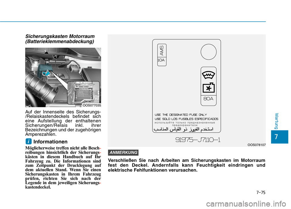 Hyundai Kona 2020  Betriebsanleitung (in German) 7-75
7
Wartung
Sicherungskasten Motorraum
(Batterieklemmenabdeckung)
Auf der Innenseite des Sicherungs-
/Relaiskastendeckels befindet sich
eine Aufstellung der enthaltenen
Sicherungen/Relais inkl. ihr