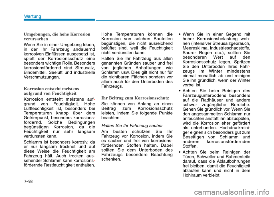 Hyundai Kona 2020  Betriebsanleitung (in German) 7-98
Wartung
Umgebungen, die hohe Korrosion
verursachen
Wenn Sie in einer Umgebung leben,
in der Ihr Fahrzeug andauernd
korrosiven Einflüssen ausgesetzt ist,
spielt der Korrosionsschutz eine
besonder