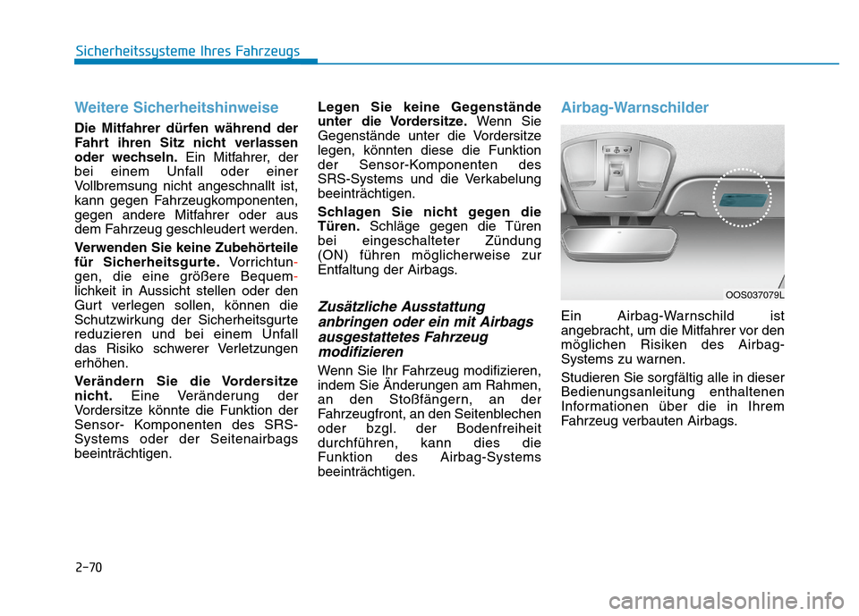 Hyundai Kona 2020  Betriebsanleitung (in German) Weitere Sicherheitshinweise 
Die Mitfahrer dürfen während der
Fahrt ihren Sitz nicht verlassen
oder wechseln.Ein Mitfahrer, der
bei einem Unfall oder einer
Vollbremsung nicht angeschnallt ist,
kann 