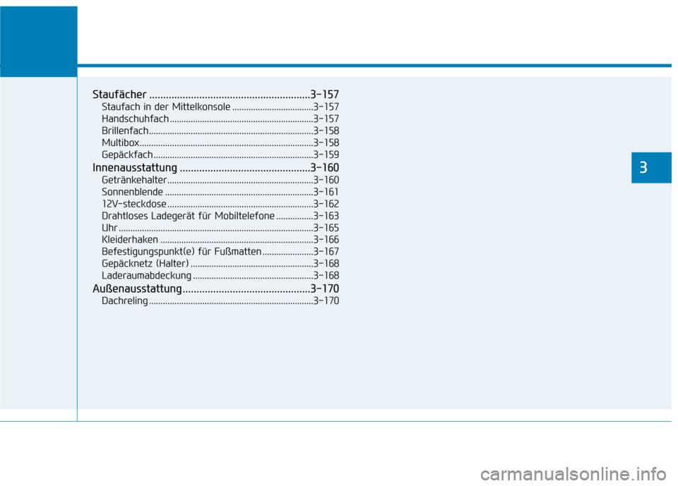 Hyundai Kona 2020 Betriebsanleitung (in German) Staufächer ..........................................................3-157
Staufach in der Mittelkonsole ...................................3-157
Handschuhfach ....................................... Hyundai Kona 2020 Betriebsanleitung (in German) Staufächer ..........................................................3-157
Staufach in der Mittelkonsole ...................................3-157
Handschuhfach .......................................
