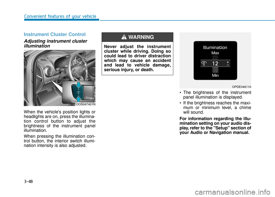 Hyundai Kona 2019  Owners Manual 3-48
Convenient features of your vehicle
Instrument Cluster Control
Adjusting instrument clusterillumination
When the vehicles position lights or
headlights are on, press the illumina-
tion control b