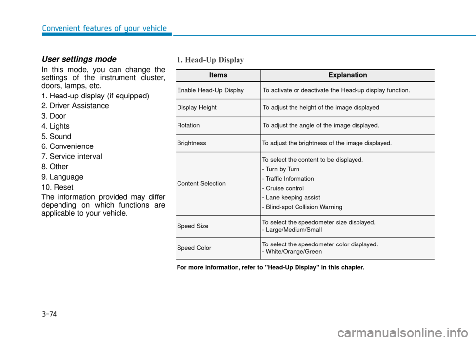 Hyundai Kona 2019 Owners Manual 3-74
Convenient features of your vehicle
User settings mode
In this mode, you can change the
settings of the instrument cluster,
doors, lamps, etc.
1. Head-up display (if equipped)
2. Driver Assistanc Hyundai Kona 2019 Owners Manual 3-74
Convenient features of your vehicle
User settings mode
In this mode, you can change the
settings of the instrument cluster,
doors, lamps, etc.
1. Head-up display (if equipped)
2. Driver Assistanc