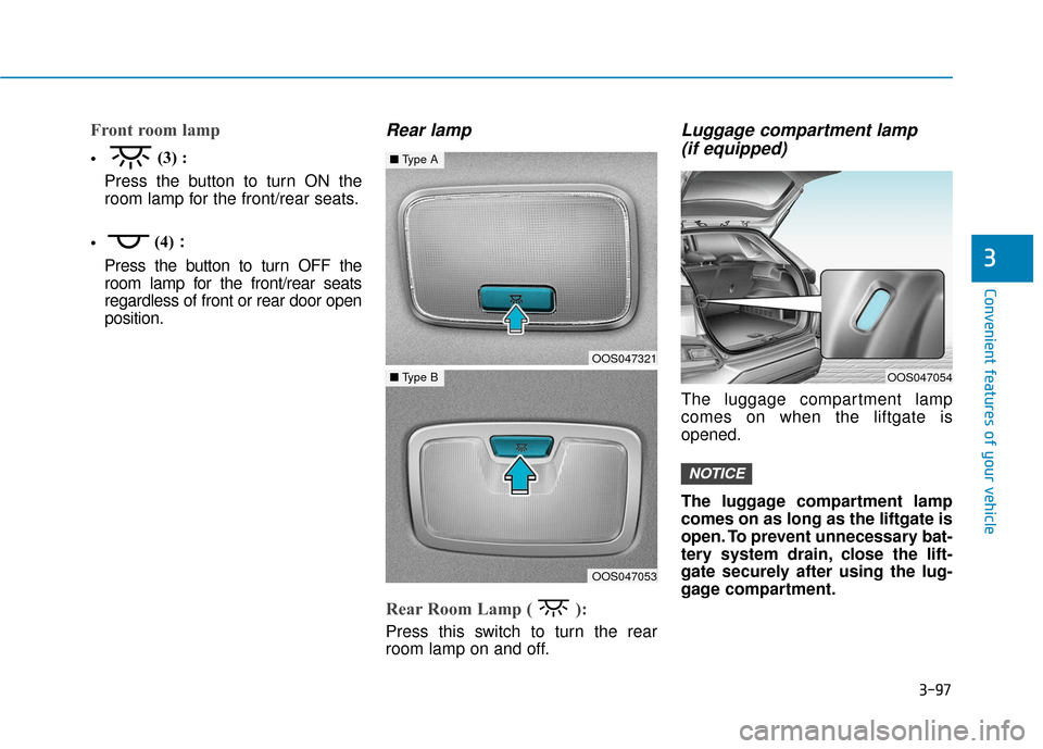 Hyundai Kona 2019  Owners Manual 3-97
Convenient features of your vehicle
3
Front room lamp  
(3) :
Press the button to turn ON the
room lamp for the front/rear seats.
 (4)
:
Press the button to turn OFF the
room lamp for the front/r