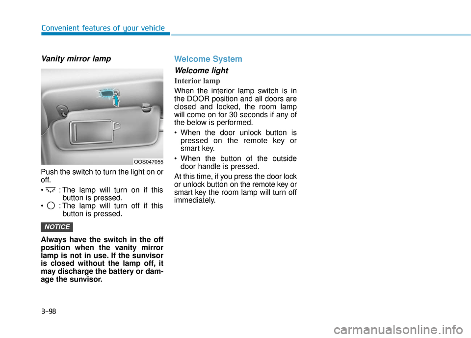 Hyundai Kona 2019  Owners Manual 3-98
Convenient features of your vehicle
Vanity mirror lamp
Push the switch to turn the light on or
off.
 : The lamp will turn on if thisbutton is pressed.
 : The lamp will turn off if this button is 