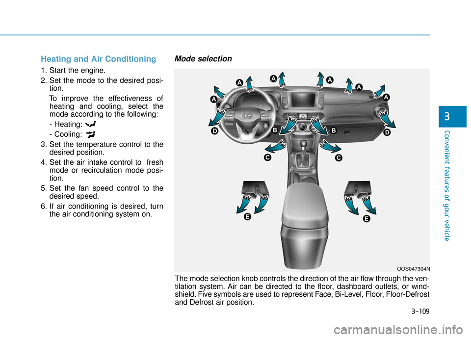 Hyundai Kona 2019  Owners Manual 3-109
Convenient features of your vehicle
3
Heating and Air Conditioning
1. Start the engine.
2. Set the mode to the desired posi-tion.
To improve the effectiveness of heating and cooling, select the
