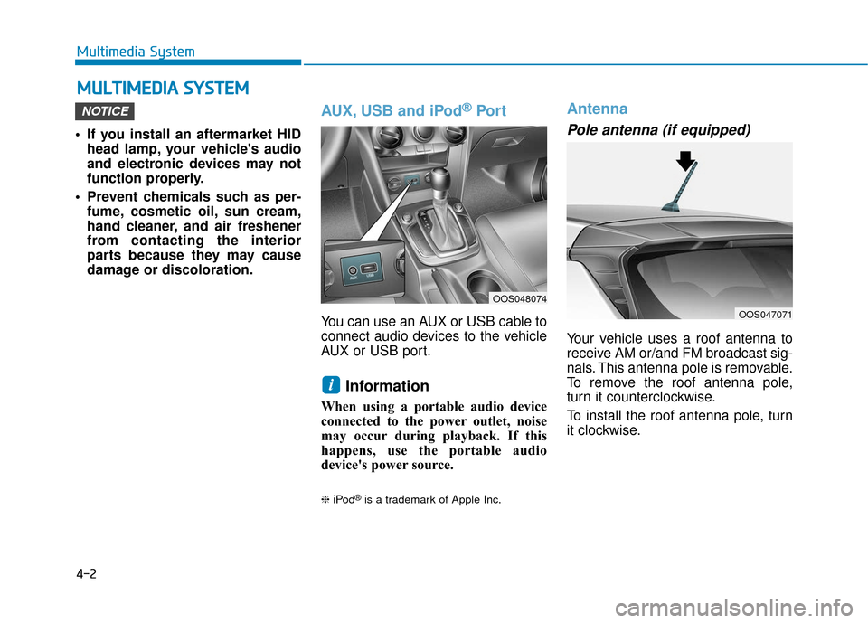 Hyundai Kona 2019  Owners Manual 4-2
Multimedia System
• If you install an aftermarket HID head lamp, your vehicles audio
and electronic devices may not
function properly.
 Prevent chemicals such as per- fume, cosmetic oil, sun cr