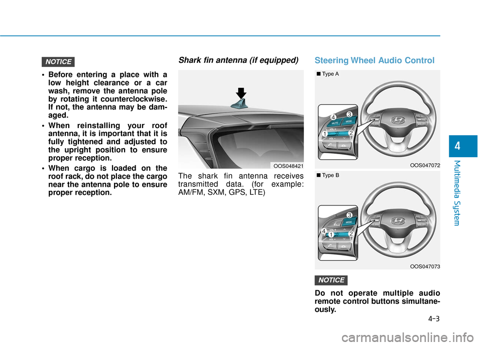 Hyundai Kona 2019  Owners Manual 4-3
Multimedia System
4
 Before entering a place with alow height clearance or a car
wash, remove the antenna pole
by rotating it counterclockwise.
If not, the antenna may be dam-
aged.
 When reinstal