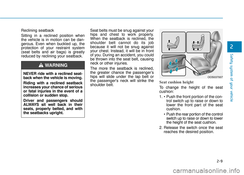 Hyundai Kona 2019 Owners Manual 2-9
Safety system of your vehicle
2
Reclining seatback
Sitting in a reclined position when
the vehicle is in motion can be dan-
gerous. Even when buckled up, the
protection of your restraint system
( Hyundai Kona 2019 Owners Manual 2-9
Safety system of your vehicle
2
Reclining seatback
Sitting in a reclined position when
the vehicle is in motion can be dan-
gerous. Even when buckled up, the
protection of your restraint system
(
