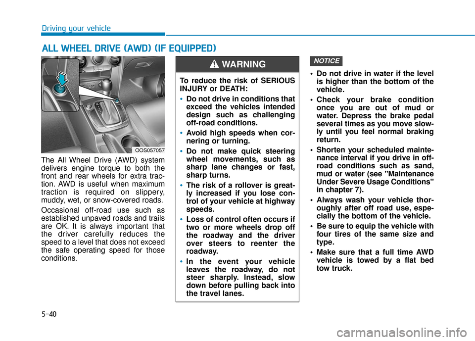 Hyundai Kona 2019 Owners Manual 5-40
Driving your vehicle
The All Wheel Drive (AWD) system
delivers engine torque to both the
front and rear wheels for extra trac-
tion. AWD is useful when maximum
traction is required on slippery,
m Hyundai Kona 2019 Owners Manual 5-40
Driving your vehicle
The All Wheel Drive (AWD) system
delivers engine torque to both the
front and rear wheels for extra trac-
tion. AWD is useful when maximum
traction is required on slippery,
m