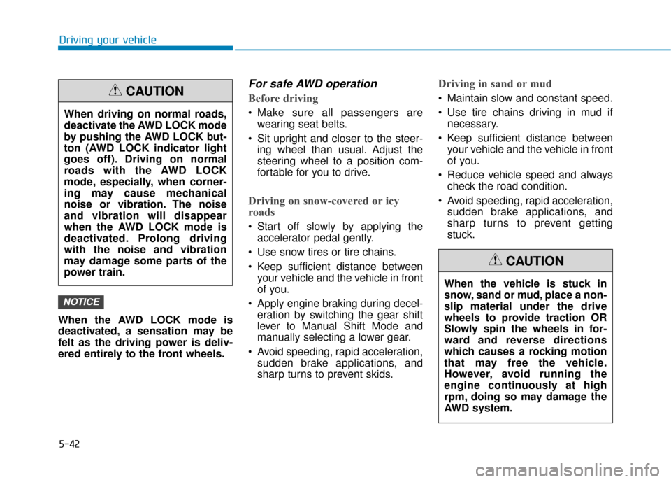Hyundai Kona 2019 Owners Manual 5-42
Driving your vehicle
When the AWD LOCK mode is
deactivated, a sensation may be
felt as the driving power is deliv-
ered entirely to the front wheels.
For safe AWD operation
Before driving
Make s Hyundai Kona 2019 Owners Manual 5-42
Driving your vehicle
When the AWD LOCK mode is
deactivated, a sensation may be
felt as the driving power is deliv-
ered entirely to the front wheels.
For safe AWD operation
Before driving
Make s