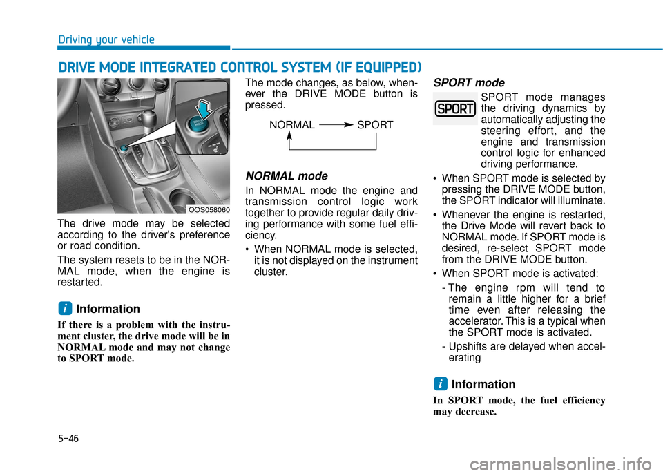Hyundai Kona 2019 Owners Manual 5-46
Driving your vehicle
The drive mode may be selected
according to the drivers preference
or road condition.
The system resets to be in the NOR-
MAL mode, when the engine is
restarted.
Information Hyundai Kona 2019 Owners Manual 5-46
Driving your vehicle
The drive mode may be selected
according to the drivers preference
or road condition.
The system resets to be in the NOR-
MAL mode, when the engine is
restarted.
Information