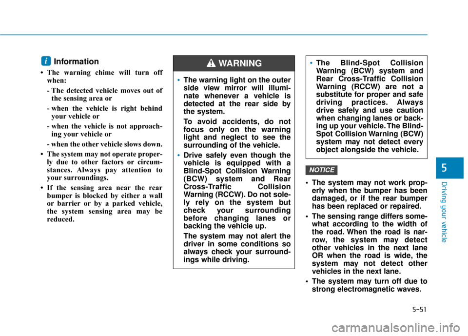 Hyundai Kona 2019  Owners Manual 5-51
Driving your vehicle
5
Information 
• The warning chime will turn offwhen:
- The detected vehicle moves out ofthe sensing area or
- when the vehicle is right behind your vehicle or
- when the v