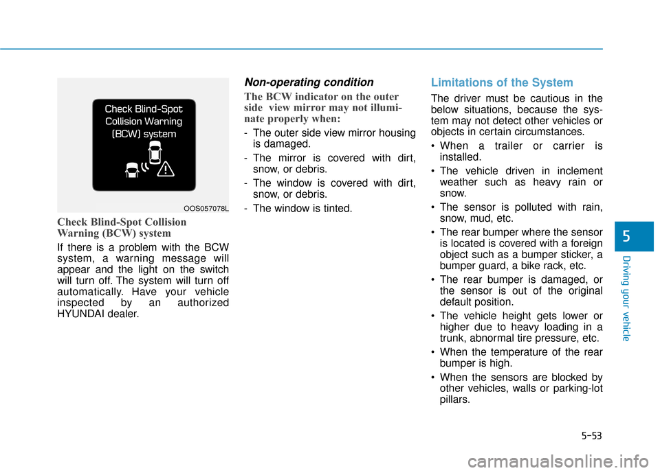 Hyundai Kona 2019  Owners Manual 5-53
Driving your vehicle
5
Check Blind-Spot Collision
Warning (BCW) system
If there is a problem with the BCW
system, a warning message will
appear and the light on the switch
will turn off. The syst