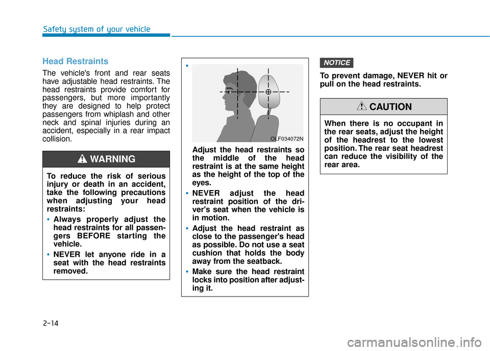 Hyundai Kona 2019 Owners Manual 2-14
Safety system of your vehicleWhen there is no occupant in
the rear seats, adjust the height
of the headrest to the lowest
position. The rear seat headrest
can reduce the visibility of the
rear ar Hyundai Kona 2019 Owners Manual 2-14
Safety system of your vehicleWhen there is no occupant in
the rear seats, adjust the height
of the headrest to the lowest
position. The rear seat headrest
can reduce the visibility of the
rear ar