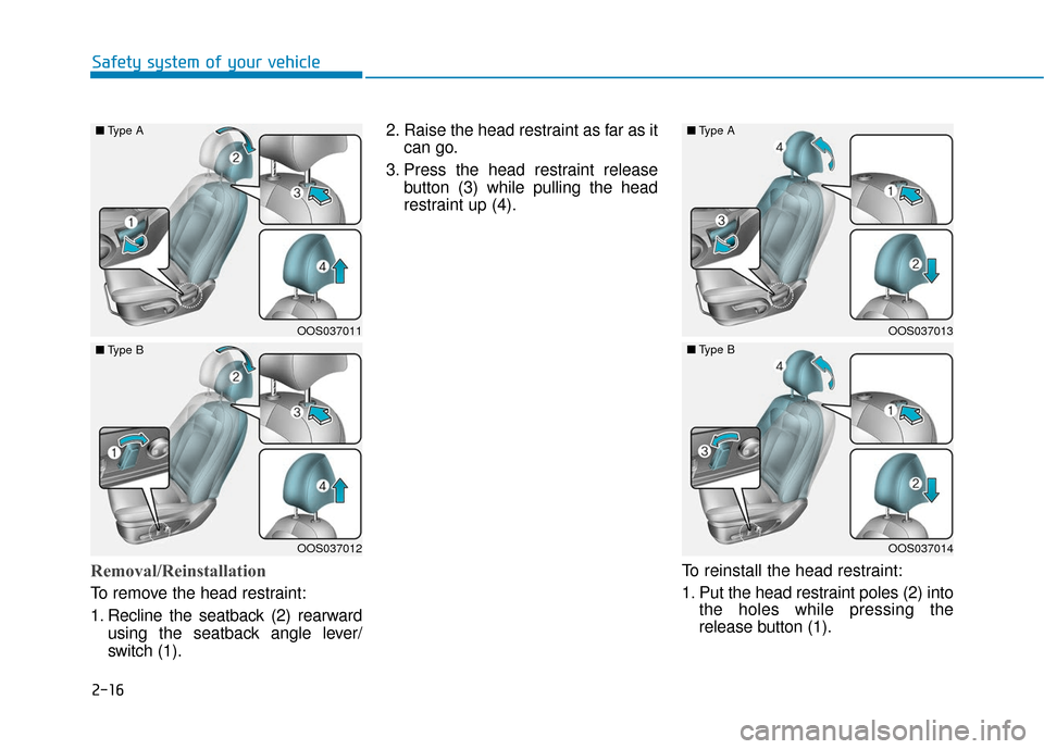 Hyundai Kona 2019  Owners Manual 2-16
Safety system of your vehicle
Removal/Reinstallation
To remove the head restraint:
1. Recline the seatback (2) rearwardusing the seatback angle lever/
switch (1). 2. Raise the head restraint as f
