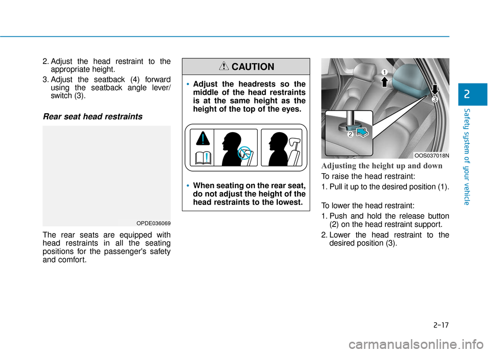 Hyundai Kona 2019  Owners Manual 2-17
Safety system of your vehicle
2
2. Adjust the head restraint to theappropriate height.
3. Adjust the seatback (4) forward using the seatback angle lever/
switch (3).
Rear seat head restraints 
Th