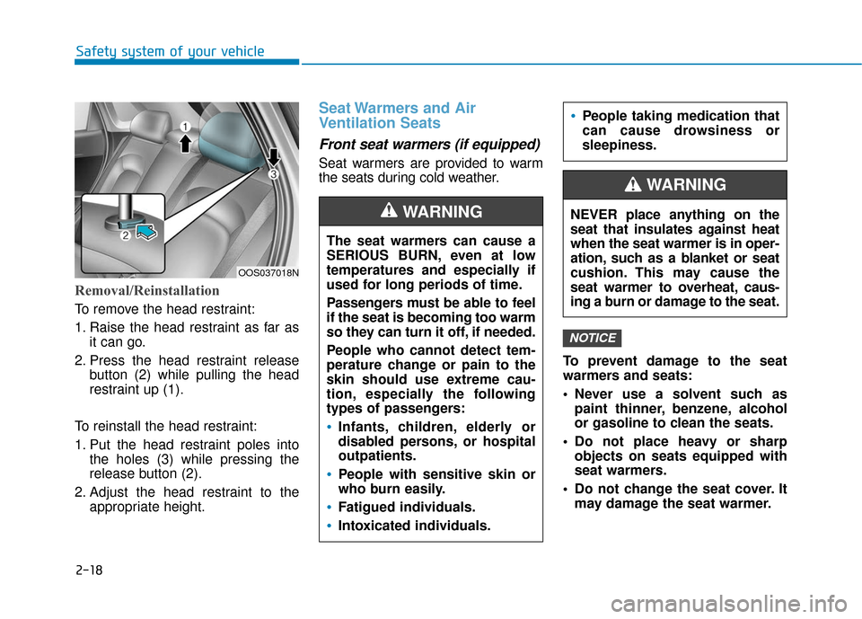 Hyundai Kona 2019 Owners Manual 2-18
Safety system of your vehicle
Removal/Reinstallation
To remove the head restraint:
1. Raise the head restraint as far asit can go.
2. Press the head restraint release button (2) while pulling the Hyundai Kona 2019 Owners Manual 2-18
Safety system of your vehicle
Removal/Reinstallation
To remove the head restraint:
1. Raise the head restraint as far asit can go.
2. Press the head restraint release button (2) while pulling the