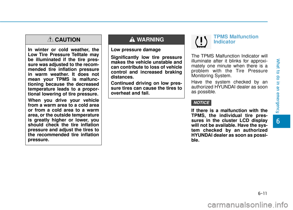 Hyundai Kona 2019  Owners Manual 6-11
What to do in an emergency
6
TPMS Malfunction
Indicator
The TPMS Malfunction Indicator will
illuminate after it blinks for approxi-
mately one minute when there is a
problem with the Tire Pressur
