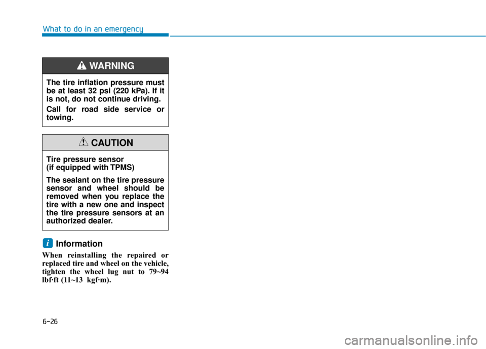 Hyundai Kona 2019  Owners Manual 6-26
Information
When reinstalling the repaired or
replaced tire and wheel on the vehicle,
tighten the wheel lug nut to 79~94
lbf·ft (11~13kgf·m).
i
What to do in an emergency
Tire pressure sensor
(