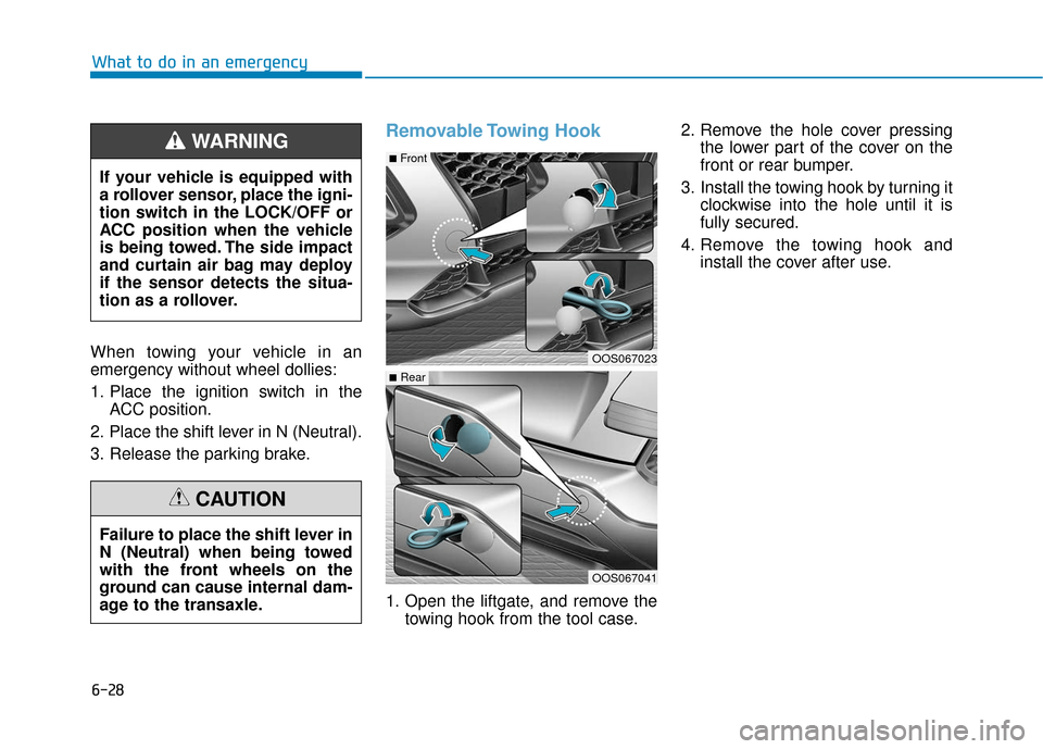 Hyundai Kona 2019  Owners Manual When towing your vehicle in an
emergency without wheel dollies:
1. Place the ignition switch in theACC position.
2. Place the shift lever in N (Neutral).
3. Release the parking brake.
Removable Towing