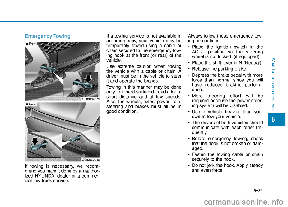 Hyundai Kona 2019  Owners Manual Emergency Towing 
If towing is necessary, we recom-
mend you have it done by an author-
ized HYUNDAI dealer or a commer-
cial tow truck service.If a towing service is not available in
an emergency, yo