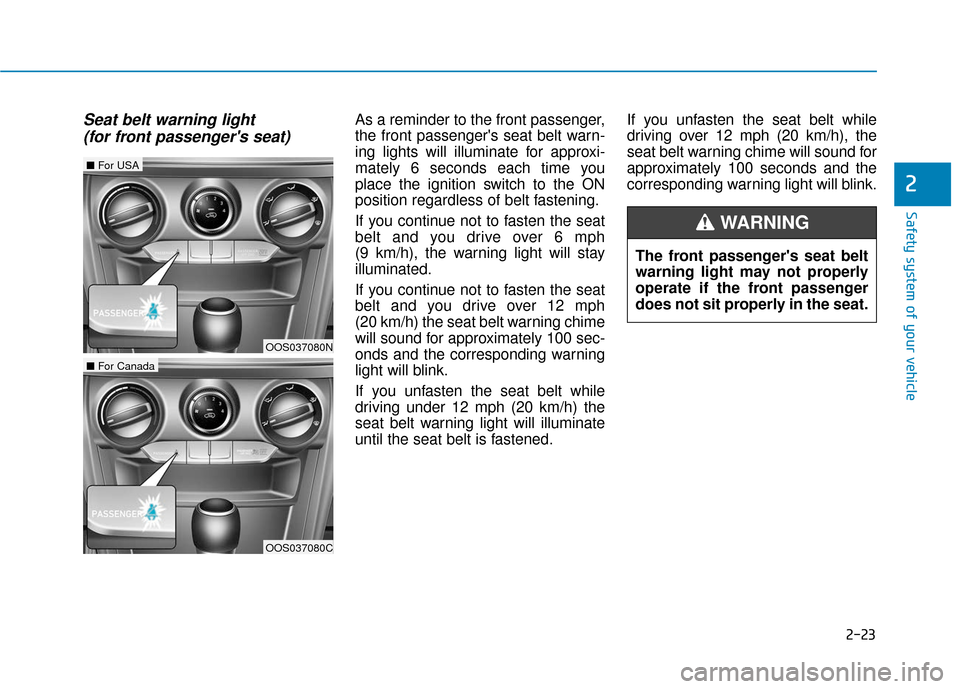 Hyundai Kona 2019 Owners Manual 2-23
Safety system of your vehicle
2
Seat belt warning light (for front passengers seat) As a reminder to the front passenger,
the front passengers seat belt warn-
ing lights will illuminate for app Hyundai Kona 2019 Owners Manual 2-23
Safety system of your vehicle
2
Seat belt warning light (for front passengers seat) As a reminder to the front passenger,
the front passengers seat belt warn-
ing lights will illuminate for app