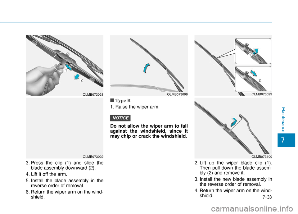Hyundai Kona 2019  Owners Manual 7-33
7
Maintenance
3. Press the clip (1) and slide theblade assembly downward (2).
4. Lift it off the arm.
5. Install the blade assembly in the reverse order of removal.
6. Return the wiper arm on the