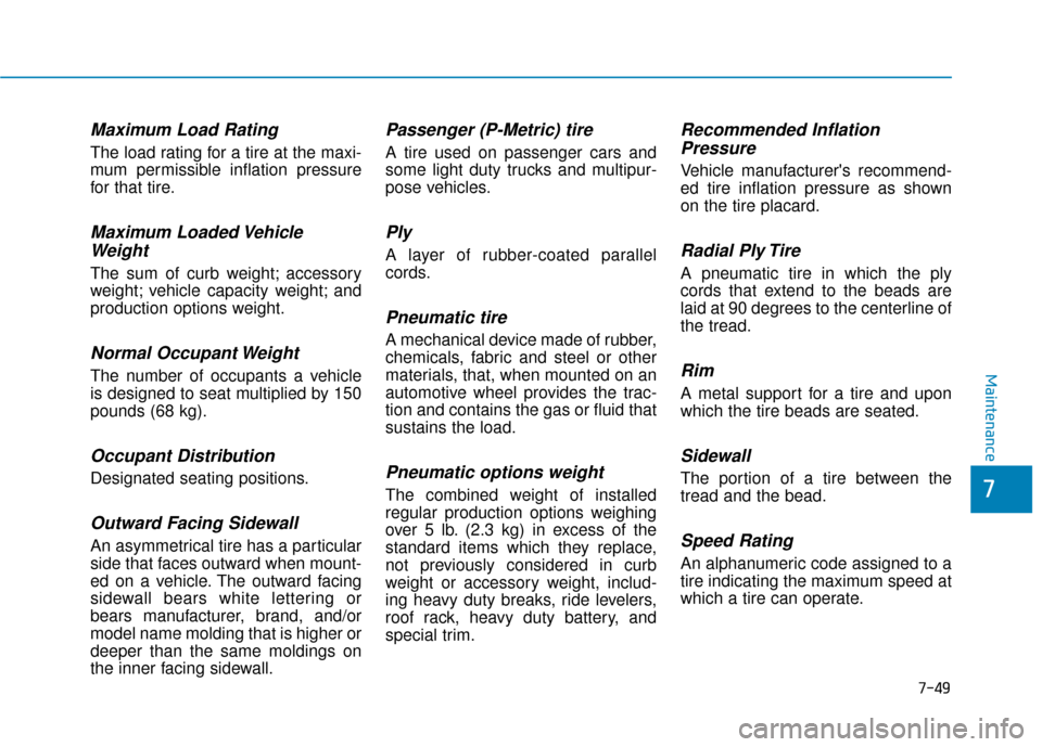 Hyundai Kona 2019  Owners Manual 7-49
7
Maintenance
Maximum Load Rating
The load rating for a tire at the maxi-
mum permissible inflation pressure
for that tire.
Maximum Loaded VehicleWeight
The sum of curb weight; accessory
weight; 