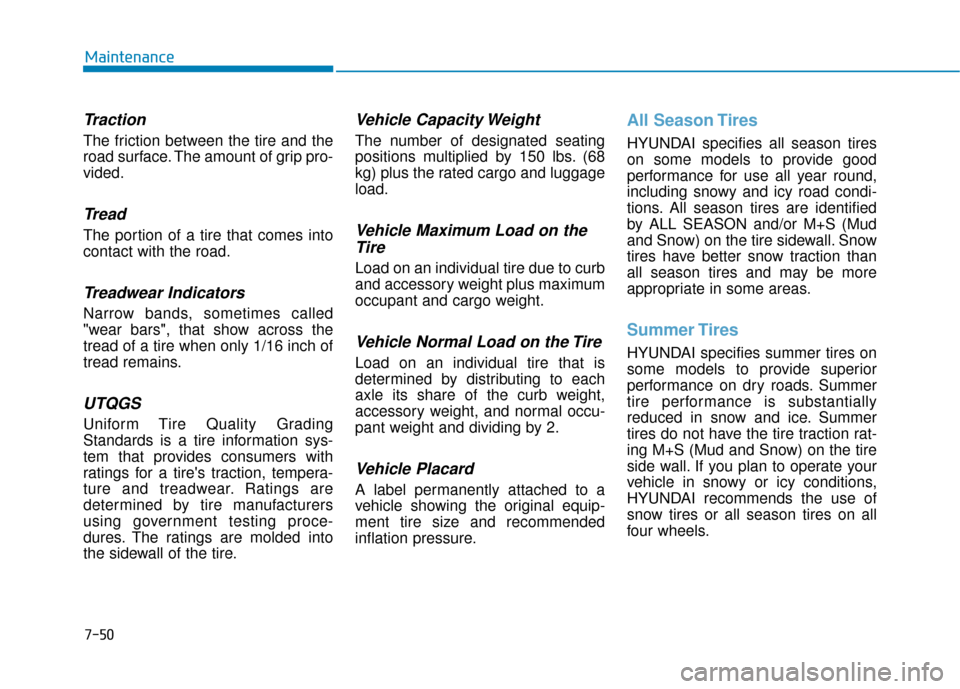 Hyundai Kona 2019  Owners Manual 7-50
Maintenance
Traction
The friction between the tire and the
road surface. The amount of grip pro-
vided.
Tread
The portion of a tire that comes into
contact with the road.
Treadwear Indicators
Nar