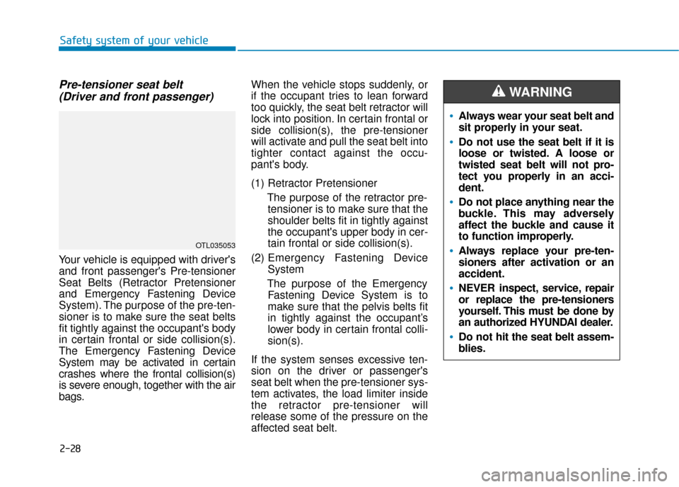 Hyundai Kona 2019 Owners Manual 2-28
Safety system of your vehicle
Pre-tensioner seat belt (Driver and front passenger)
Your vehicle is equipped with drivers
and front passengers Pre-tensioner
Seat Belts (Retractor Pretensioner
an Hyundai Kona 2019 Owners Manual 2-28
Safety system of your vehicle
Pre-tensioner seat belt (Driver and front passenger)
Your vehicle is equipped with drivers
and front passengers Pre-tensioner
Seat Belts (Retractor Pretensioner
an