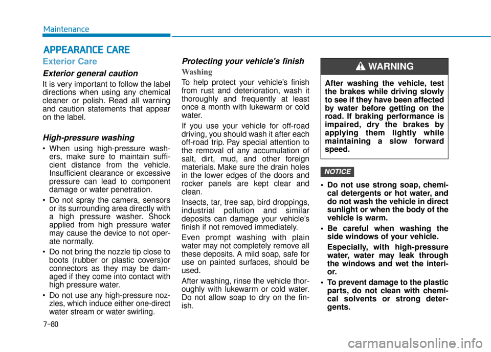 Hyundai Kona 2019 Owners Manual 7-80
Maintenance
A
AP
PP
PE
EA
A R
RA
A N
N C
CE
E
C
C A
A R
RE
E
Exterior Care
Exterior general caution
It is very important to follow the label
directions when using any chemical
cleaner or poli Hyundai Kona 2019 Owners Manual 7-80
Maintenance
A
AP
PP
PE
EA
A R
RA
A N
N C
CE
E
C
C A
A R
RE
E
Exterior Care
Exterior general caution
It is very important to follow the label
directions when using any chemical
cleaner or poli