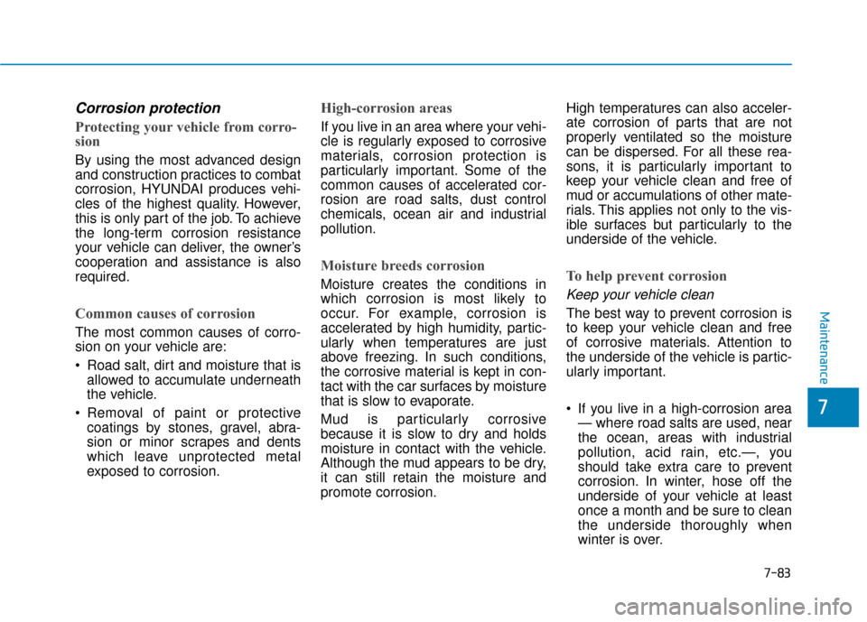 Hyundai Kona 2019 Owners Manual 7-83
7
Maintenance
Corrosion protection
Protecting your vehicle from corro-
sion
By using the most advanced design
and construction practices to combat
corrosion, HYUNDAI produces vehi-
cles of the hi Hyundai Kona 2019 Owners Manual 7-83
7
Maintenance
Corrosion protection
Protecting your vehicle from corro-
sion
By using the most advanced design
and construction practices to combat
corrosion, HYUNDAI produces vehi-
cles of the hi