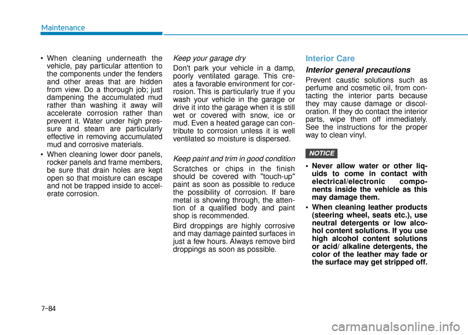 Hyundai Kona 2019 Owners Manual 7-84
Maintenance
vehicle, pay particular attention to
the components under the fenders
and other areas that are hidden
from view. Do a thorough job; just
dampening the accumulated mud
rather than was Hyundai Kona 2019 Owners Manual 7-84
Maintenance
vehicle, pay particular attention to
the components under the fenders
and other areas that are hidden
from view. Do a thorough job; just
dampening the accumulated mud
rather than was