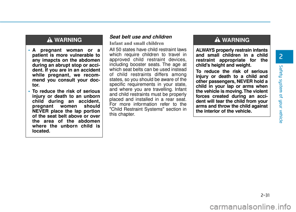 Hyundai Kona 2019 Owners Manual 2-31
Safety system of your vehicle
2
Seat belt use and children
Infant and small children
All 50 states have child restraint laws
which require children to travel in
approved child restraint devices Hyundai Kona 2019 Owners Manual 2-31
Safety system of your vehicle
2
Seat belt use and children
Infant and small children
All 50 states have child restraint laws
which require children to travel in
approved child restraint devices
