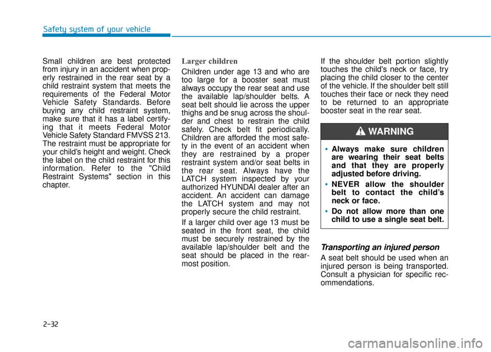 Hyundai Kona 2019 Owners Manual 2-32
Safety system of your vehicle
Small children are best protected
from injury in an accident when prop-
erly restrained in the rear seat by a
child restraint system that meets the
requirements of t Hyundai Kona 2019 Owners Manual 2-32
Safety system of your vehicle
Small children are best protected
from injury in an accident when prop-
erly restrained in the rear seat by a
child restraint system that meets the
requirements of t