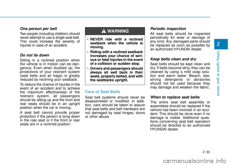 Hyundai Kona 2019 Owners Manual 2-33
Safety system of your vehicle
2
One person per belt
Two people (including children) should
never attempt to use a single seat belt.
This could increase the severity of
injuries in case of an acc Hyundai Kona 2019 Owners Manual 2-33
Safety system of your vehicle
2
One person per belt
Two people (including children) should
never attempt to use a single seat belt.
This could increase the severity of
injuries in case of an acc