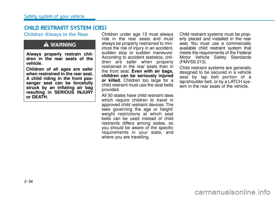 Hyundai Kona 2019 Owners Manual 2-34
Safety system of your vehicle
Children Always in the RearChildren under age 13 must always
ride in the rear seats and must
always be properly restrained to min-
imize the risk of injury in an acc Hyundai Kona 2019 Owners Manual 2-34
Safety system of your vehicle
Children Always in the RearChildren under age 13 must always
ride in the rear seats and must
always be properly restrained to min-
imize the risk of injury in an acc