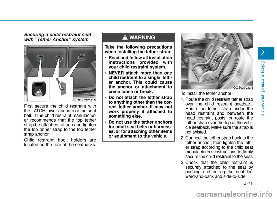 Hyundai Kona 2019 Owners Manual 2-41
Safety system of your vehicle
2
Securing a child restraint seatwith "Tether Anchor" system
First secure the child restraint with
the LATCH lower anchors or the seat
belt. If the child restraint Hyundai Kona 2019 Owners Manual 2-41
Safety system of your vehicle
2
Securing a child restraint seatwith "Tether Anchor" system
First secure the child restraint with
the LATCH lower anchors or the seat
belt. If the child restraint