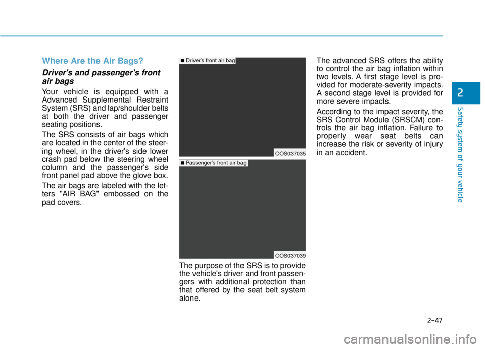 Hyundai Kona 2019 Owners Manual 2-47
Safety system of your vehicle
2
Where Are the Air Bags?
Drivers and passengers frontair bags
Your vehicle is equipped with a
Advanced Supplemental Restraint
System (SRS) and lap/shoulder belt Hyundai Kona 2019 Owners Manual 2-47
Safety system of your vehicle
2
Where Are the Air Bags?
Drivers and passengers frontair bags
Your vehicle is equipped with a
Advanced Supplemental Restraint
System (SRS) and lap/shoulder belt