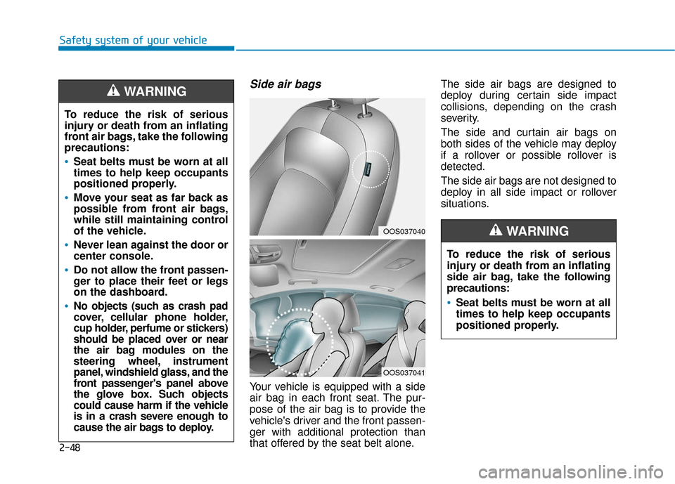 Hyundai Kona 2019 Owners Manual 2-48
Safety system of your vehicle
Side air bags
Your vehicle is equipped with a side
air bag in each front seat. The pur-
pose of the air bag is to provide the
vehicles driver and the front passen- Hyundai Kona 2019 Owners Manual 2-48
Safety system of your vehicle
Side air bags
Your vehicle is equipped with a side
air bag in each front seat. The pur-
pose of the air bag is to provide the
vehicles driver and the front passen-
