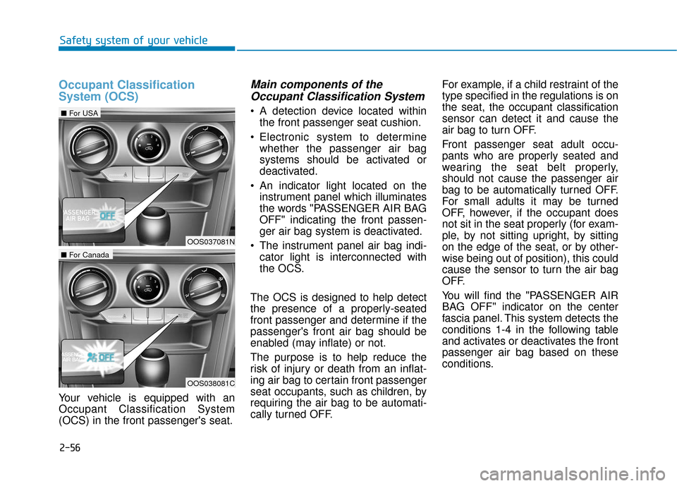 Hyundai Kona 2019 Owners Manual 2-56
Safety system of your vehicle
Occupant Classification
System (OCS)
Your vehicle is equipped with an
Occupant Classification System
(OCS) in the front passengers seat.
Main components of theOccup Hyundai Kona 2019 Owners Manual 2-56
Safety system of your vehicle
Occupant Classification
System (OCS)
Your vehicle is equipped with an
Occupant Classification System
(OCS) in the front passengers seat.
Main components of theOccup