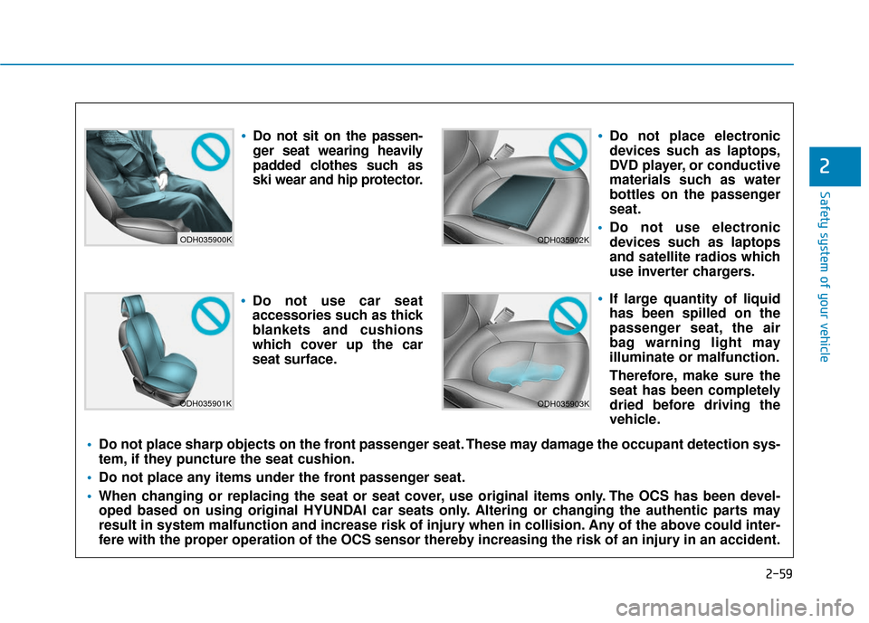 Hyundai Kona 2019  Owners Manual 2-59
Safety system of your vehicle
2
ODH035900K
ODH035901K
ODH035902K
ODH035903K
Do not sit on the passen-
ger seat wearing heavily
padded clothes such as
ski wear and hip protector.
Do not use car se