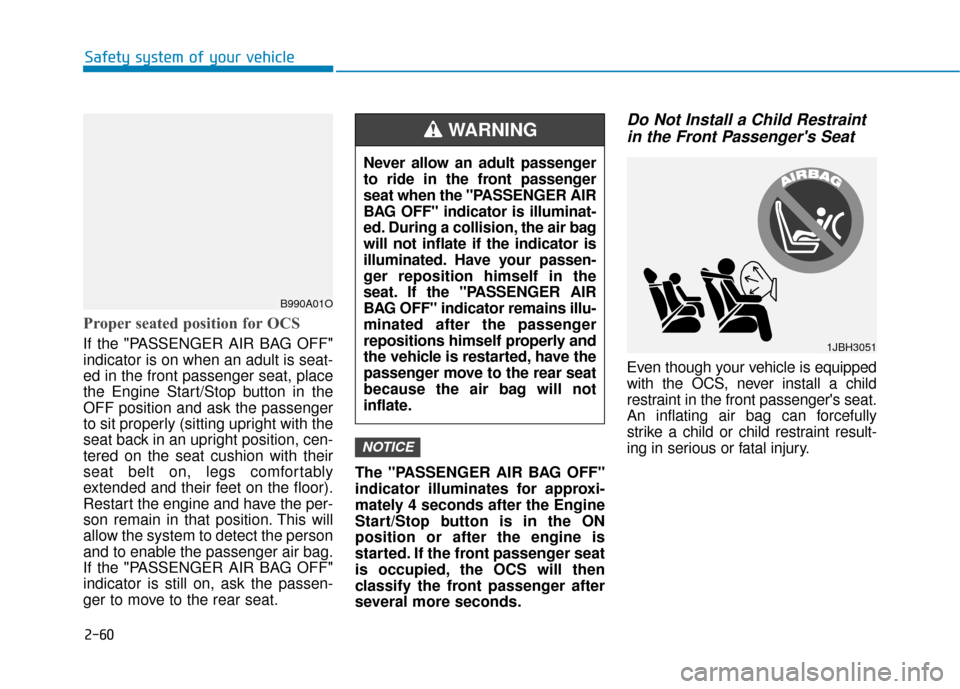Hyundai Kona 2019 Owners Manual 2-60
Safety system of your vehicle
Proper seated position for OCS
If the "PASSENGER AIR BAG OFF"
indicator is on when an adult is seat-
ed in the front passenger seat, place
the Engine Start/Stop butt Hyundai Kona 2019 Owners Manual 2-60
Safety system of your vehicle
Proper seated position for OCS
If the "PASSENGER AIR BAG OFF"
indicator is on when an adult is seat-
ed in the front passenger seat, place
the Engine Start/Stop butt