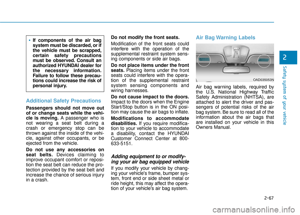 Hyundai Kona 2019 Owners Manual 2-67
Safety system of your vehicle
2
Additional Safety Precautions
Passengers should not move out
of or change seats while the vehi-
cle is moving.A passenger who is
not wearing a seat belt during a
Hyundai Kona 2019 Owners Manual 2-67
Safety system of your vehicle
2
Additional Safety Precautions
Passengers should not move out
of or change seats while the vehi-
cle is moving.A passenger who is
not wearing a seat belt during a