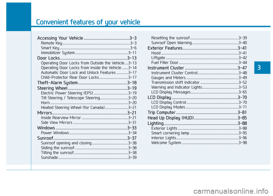Hyundai Kona 2019 Owners Manual Convenient features of your vehicle
Accessing Your Vehicle .........................................3-3
Remote Key........................................................................\
.3-3
Smart K Hyundai Kona 2019 Owners Manual Convenient features of your vehicle
Accessing Your Vehicle .........................................3-3
Remote Key........................................................................\
.3-3
Smart K