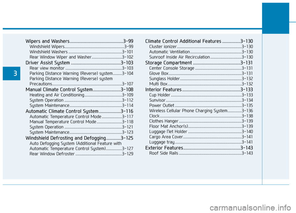Hyundai Kona 2019 Owners Manual Wipers and Washers ............................................3-99
Windshield Wipers...........................................................3-99
Windshield Washers ................................ Hyundai Kona 2019 Owners Manual Wipers and Washers ............................................3-99
Windshield Wipers...........................................................3-99
Windshield Washers ................................