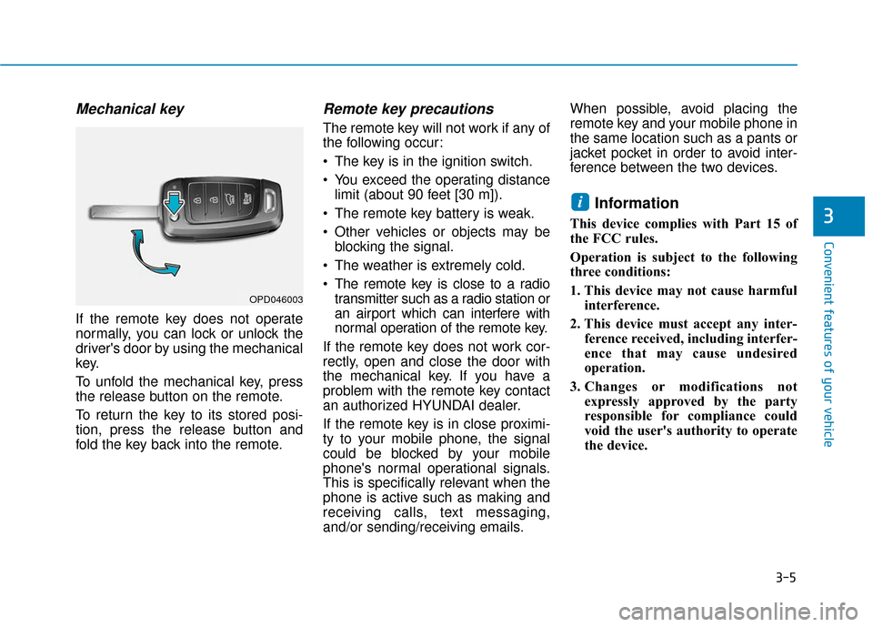 Hyundai Kona 2019 Owners Manual 3-5
Convenient features of your vehicle
Mechanical key
If the remote key does not operate
normally, you can lock or unlock the
drivers door by using the mechanical
key.
To unfold the mechanical key, Hyundai Kona 2019 Owners Manual 3-5
Convenient features of your vehicle
Mechanical key
If the remote key does not operate
normally, you can lock or unlock the
drivers door by using the mechanical
key.
To unfold the mechanical key,