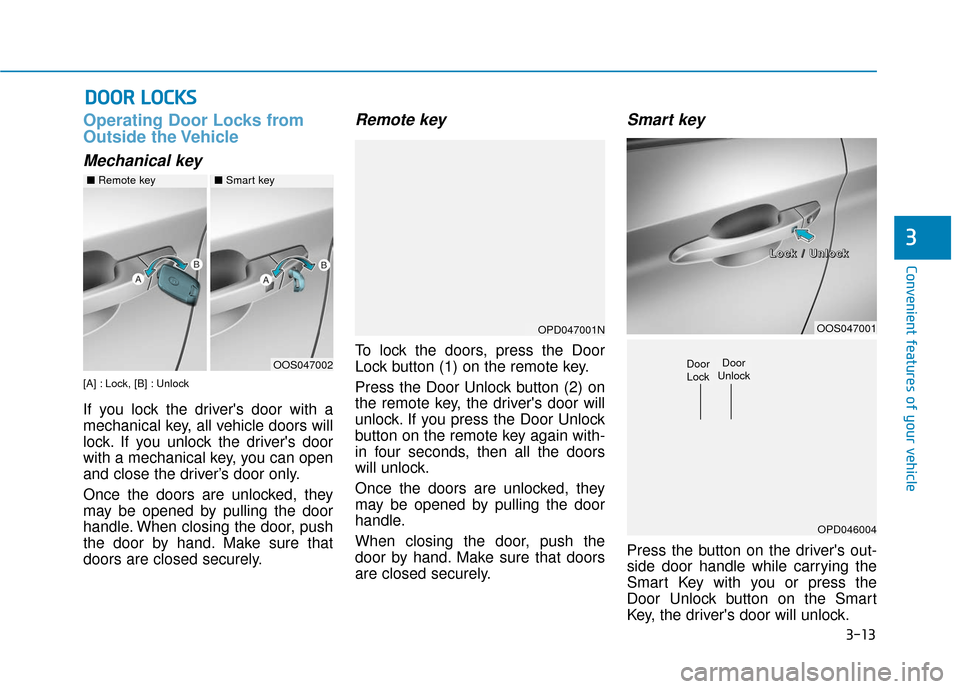 Hyundai Kona 2019  Owners Manual 3-13
Convenient features of your vehicle
3
Operating Door Locks from
Outside the Vehicle 
Mechanical key
[A] : Lock, [B] : Unlock
If you lock the drivers door with a
mechanical key, all vehicle doors