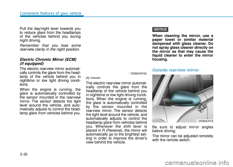 Hyundai Kona 2019 Owners Manual - RHD (UK, Australia) 3-20
Convenient features of your vehicle
Pull the day/night lever towards you
to reduce glare from the headlamps
of the vehicles behind you during
night driving.
Remember that you lose some rearview c Hyundai Kona 2019 Owners Manual - RHD (UK, Australia) 3-20
Convenient features of your vehicle
Pull the day/night lever towards you
to reduce glare from the headlamps
of the vehicles behind you during
night driving.
Remember that you lose some rearview c