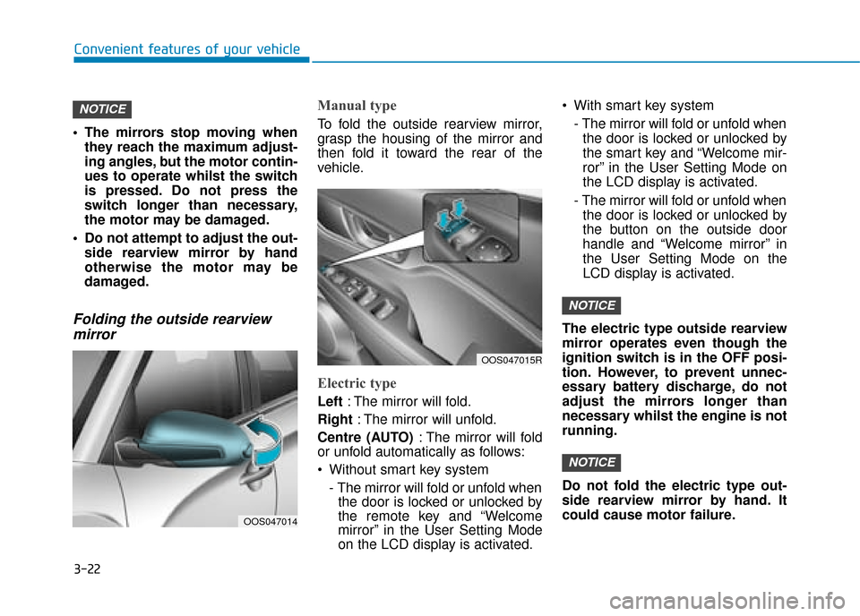 Hyundai Kona 2019 Owners Manual - RHD (UK, Australia) 3-22
Convenient features of your vehicle
The mirrors stop moving when they reach the maximum adjust-
ing angles, but the motor contin-
ues to operate whilst the switch
is pressed. Do not press the
sw Hyundai Kona 2019 Owners Manual - RHD (UK, Australia) 3-22
Convenient features of your vehicle
The mirrors stop moving when they reach the maximum adjust-
ing angles, but the motor contin-
ues to operate whilst the switch
is pressed. Do not press the
sw
